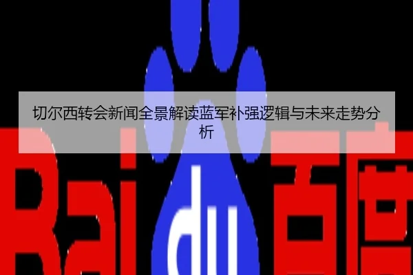 切尔西转会新闻全景解读蓝军补强逻辑与未来走势分析